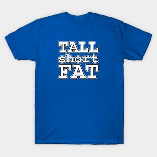 Tall Short Fat - title only T-Shirt